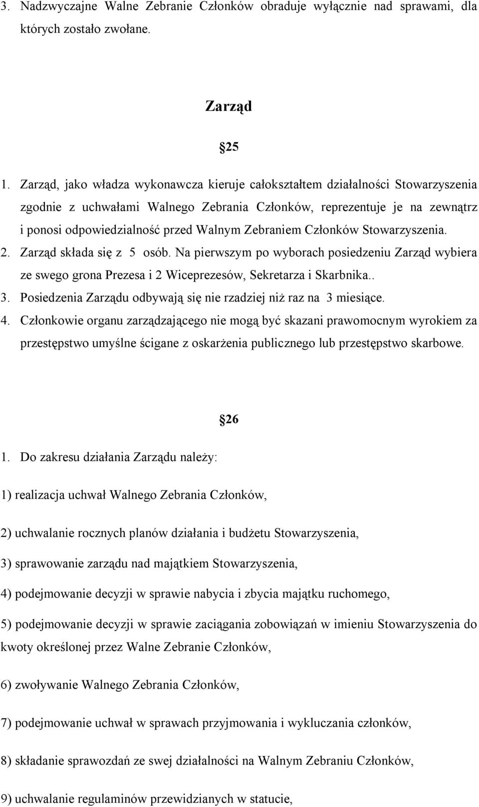 Zebraniem Członków Stowarzyszenia. 2. Zarząd składa się z 5 osób. Na pierwszym po wyborach posiedzeniu Zarząd wybiera ze swego grona Prezesa i 2 Wiceprezesów, Sekretarza i Skarbnika.. 3.