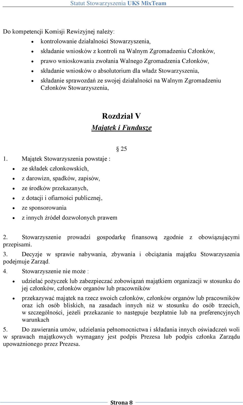 Majątek Stowarzyszenia powstaje : ze składek członkowskich, z darowizn, spadków, zapisów, ze środków przekazanych, z dotacji i ofiarności publicznej, ze sponsorowania z innych źródeł dozwolonych