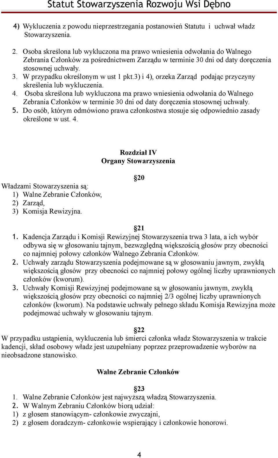 3) i 4), orzeka Zarząd podając przyczyny skreślenia lub wykluczenia. 4. Osoba skreślona lub wykluczona ma prawo wniesienia odwołania do Walnego Zebrania Członków w terminie 30 dni od daty doręczenia stosownej uchwały.