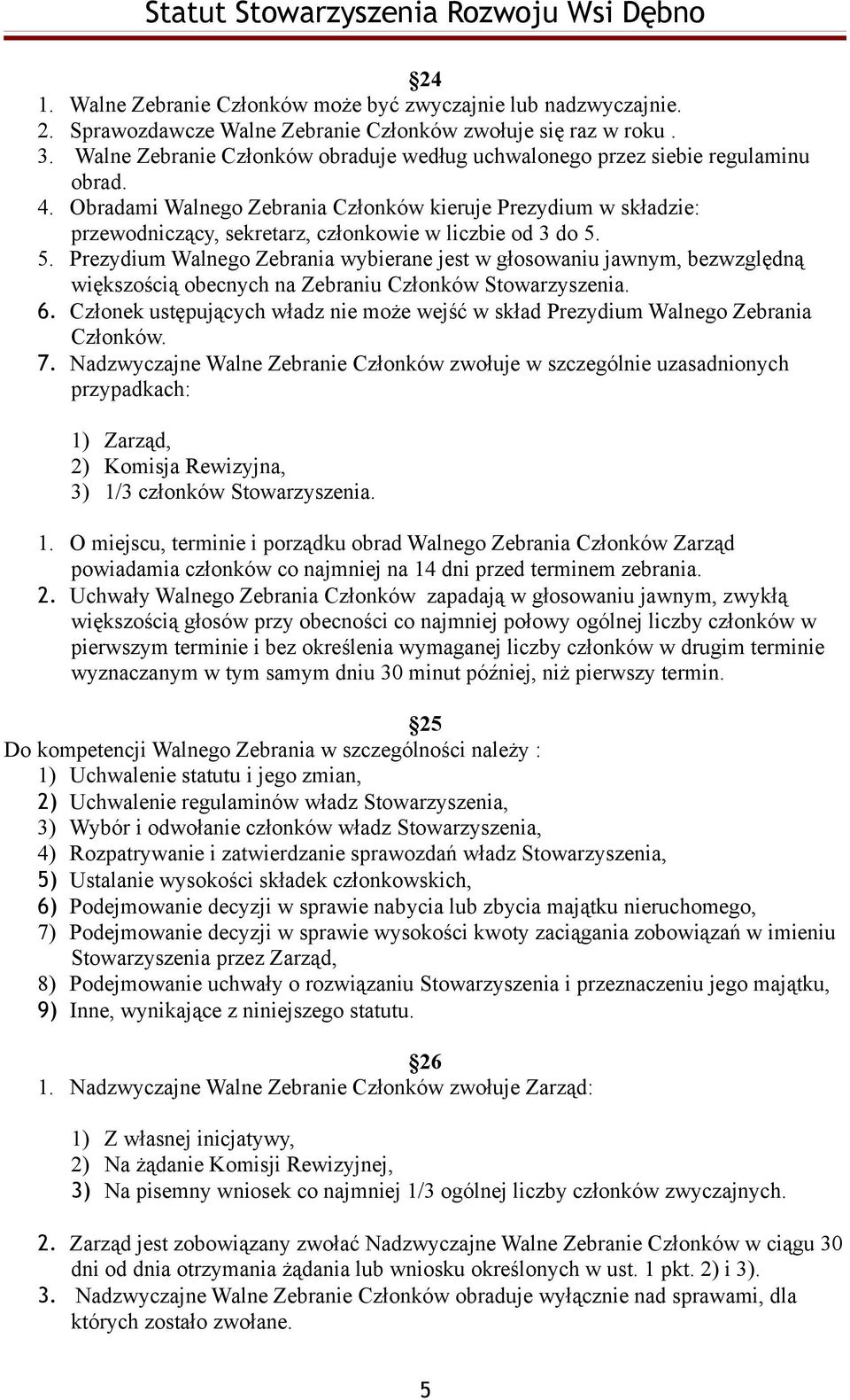 Obradami Walnego Zebrania Członków kieruje Prezydium w składzie: przewodniczący, sekretarz, członkowie w liczbie od 3 do 5.