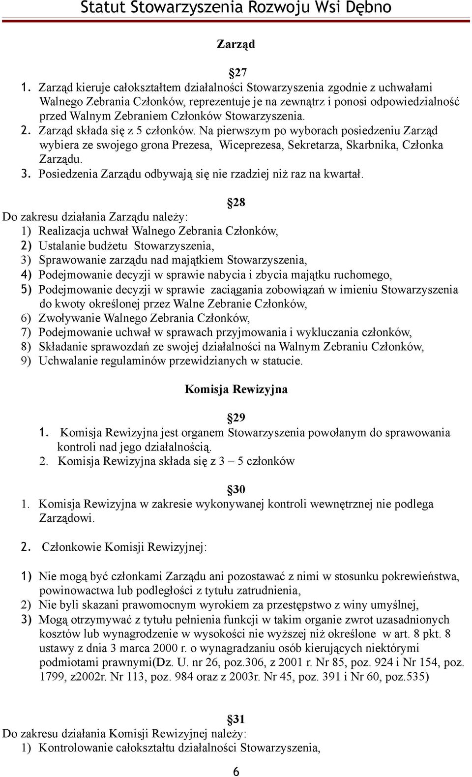 Stowarzyszenia. 2. Zarząd składa się z 5 członków. Na pierwszym po wyborach posiedzeniu Zarząd wybiera ze swojego grona Prezesa, Wiceprezesa, Sekretarza, Skarbnika, Członka Zarządu. 3.