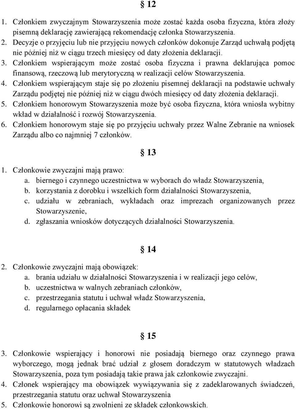 Członkiem wspierającym może zostać osoba fizyczna i prawna deklarująca pomoc finansową, rzeczową lub merytoryczną w realizacji celów Stowarzyszenia. 4.