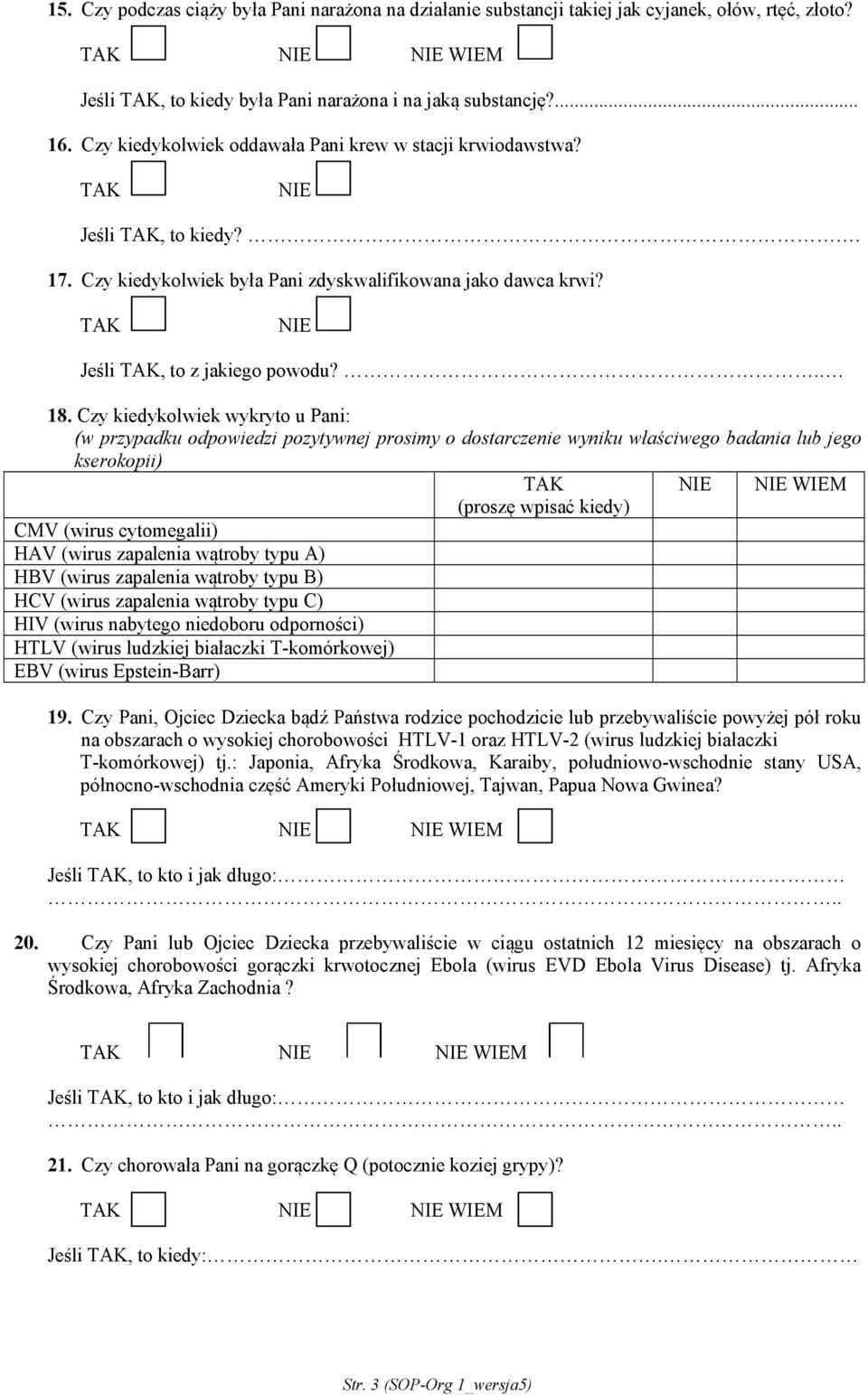 Czy kiedykolwiek wykryto u Pani: (w przypadku odpowiedzi pozytywnej prosimy o dostarczenie wyniku właściwego badania lub jego kserokopii) CMV (wirus cytomegalii) HAV (wirus zapalenia wątroby typu A)