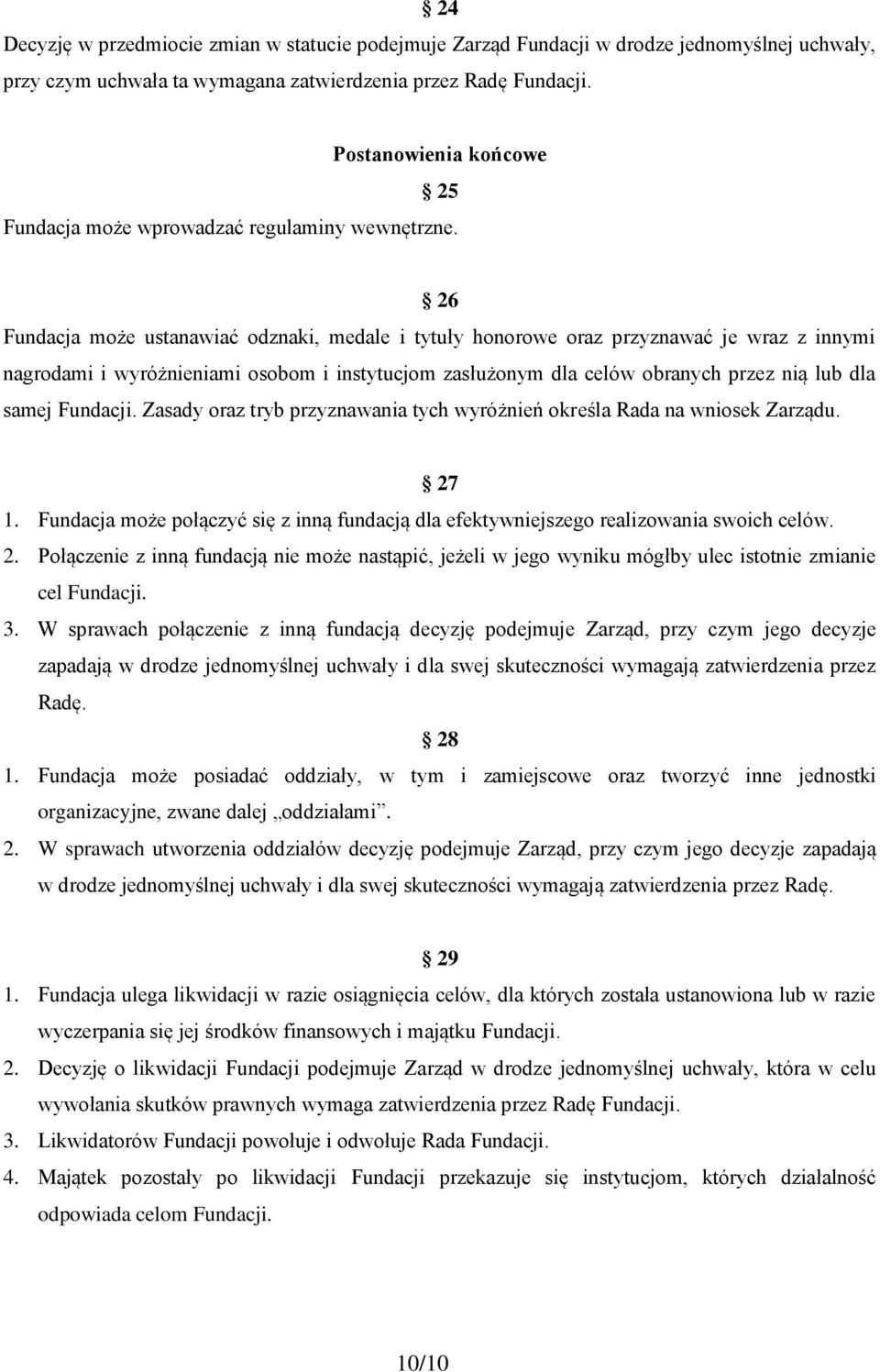 26 Fundacja może ustanawiać odznaki, medale i tytuły honorowe oraz przyznawać je wraz z innymi nagrodami i wyróżnieniami osobom i instytucjom zasłużonym dla celów obranych przez nią lub dla samej