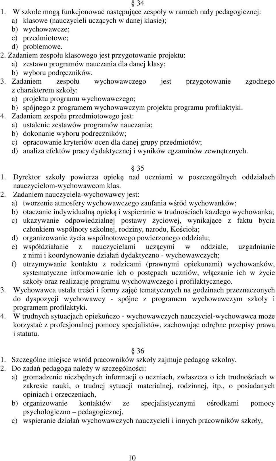 Zadaniem zespołu wychowawczego jest przygotowanie zgodnego z charakterem szkoły: a) projektu programu wychowawczego; b) spójnego z programem wychowawczym projektu programu profilaktyki. 4.