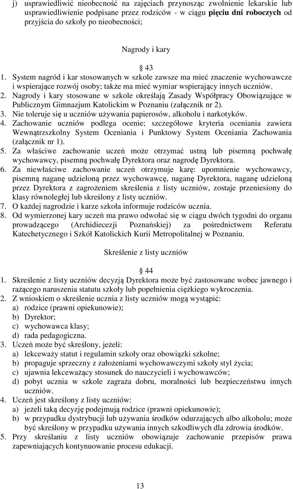 Nagrody i kary stosowane w szkole określają Zasady Współpracy Obowiązujące w Publicznym Gimnazjum Katolickim w Poznaniu (załącznik nr 2). 3.