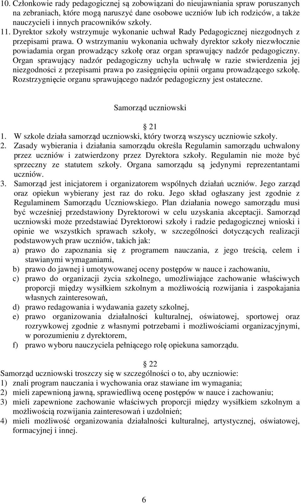 O wstrzymaniu wykonania uchwały dyrektor szkoły niezwłocznie powiadamia organ prowadzący szkołę oraz organ sprawujący nadzór pedagogiczny.