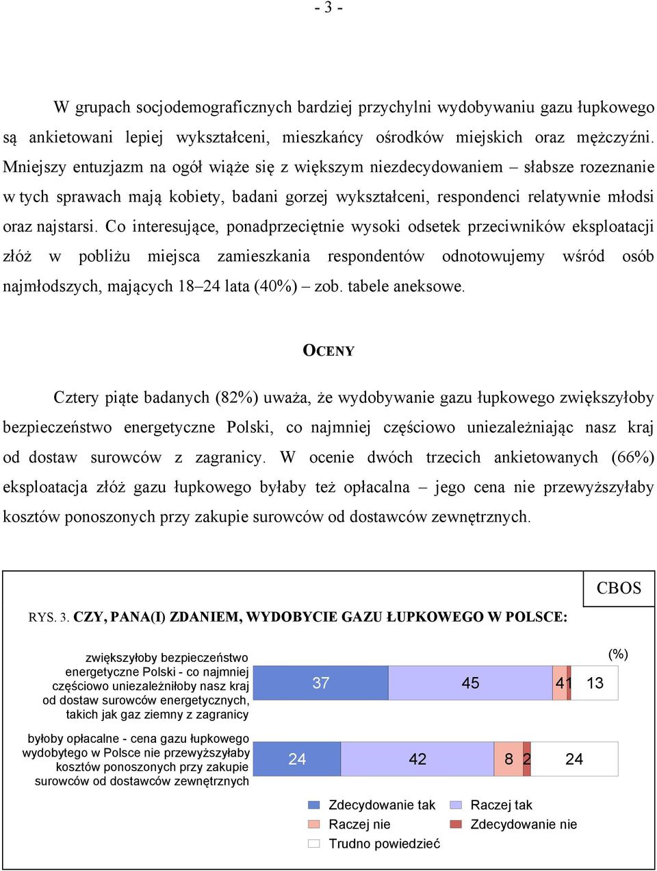 Co interesujące, ponadprzeciętnie wysoki odsetek przeciwników eksploatacji złóż w pobliżu miejsca zamieszkania respondentów odnotowujemy wśród osób najmłodszych, mających 18 24 lata (40%) zob.