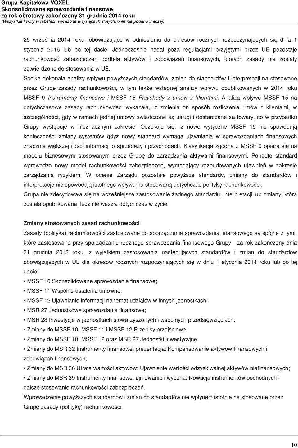 Spółka dokonała analizy wpływu powyższych standardów, zmian do standardów i interpretacji na stosowane przez Grupę zasady rachunkowości, w tym także wstępnej analizy wpływu opublikowanych w 2014 roku