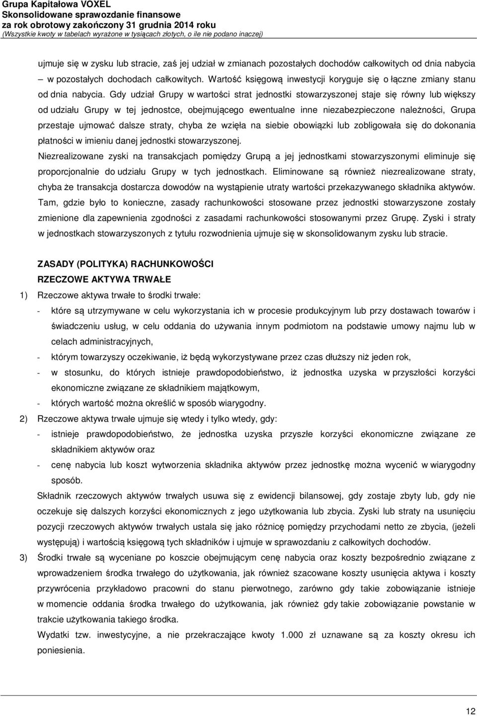 Gdy udział Grupy w wartości strat jednostki stowarzyszonej staje się równy lub większy od udziału Grupy w tej jednostce, obejmującego ewentualne inne niezabezpieczone należności, Grupa przestaje