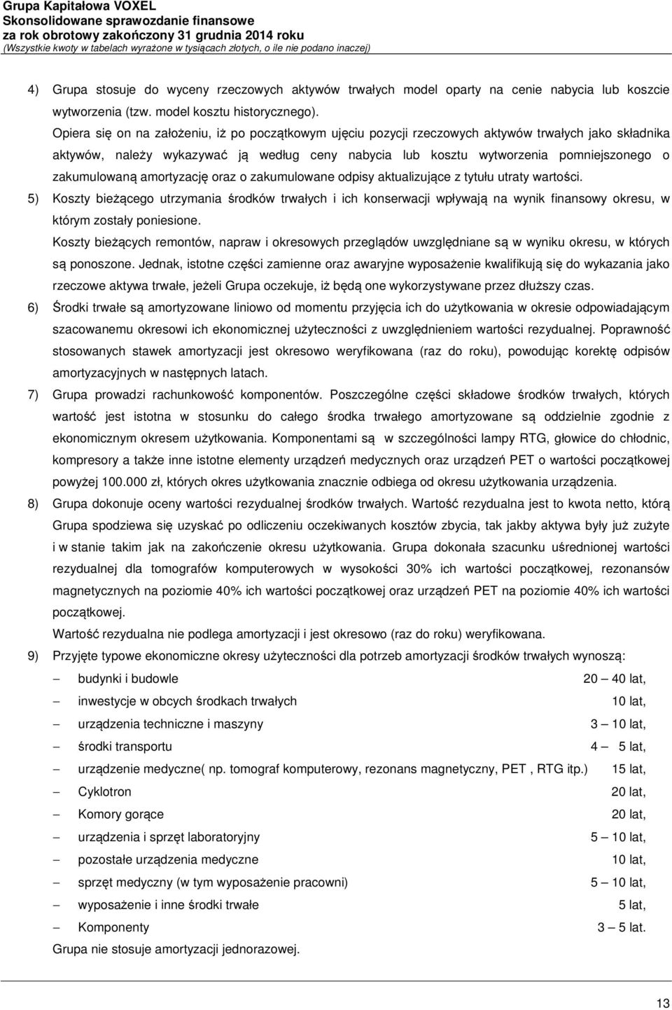 zakumulowaną amortyzację oraz o zakumulowane odpisy aktualizujące z tytułu utraty wartości.