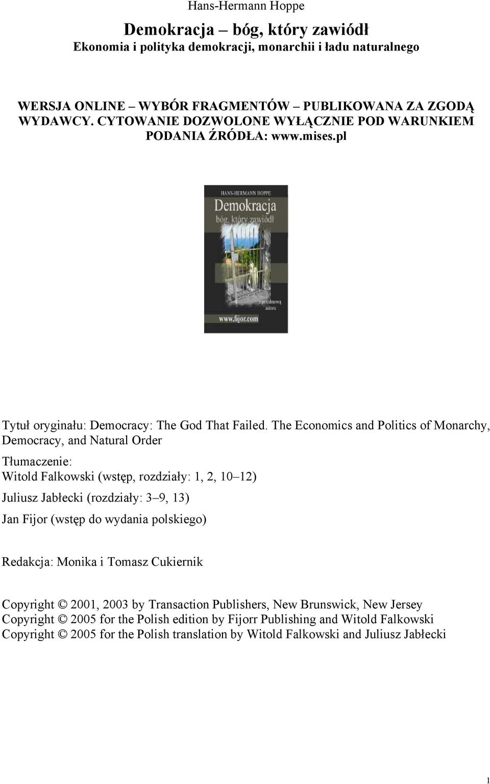 The Economics and Politics of Monarchy, Democracy, and Natural Order Tłumaczenie: Witold Falkowski (wstęp, rozdziały: 1, 2, 10 12) Juliusz Jabłecki (rozdziały: 3 9, 13) Jan Fijor (wstęp do