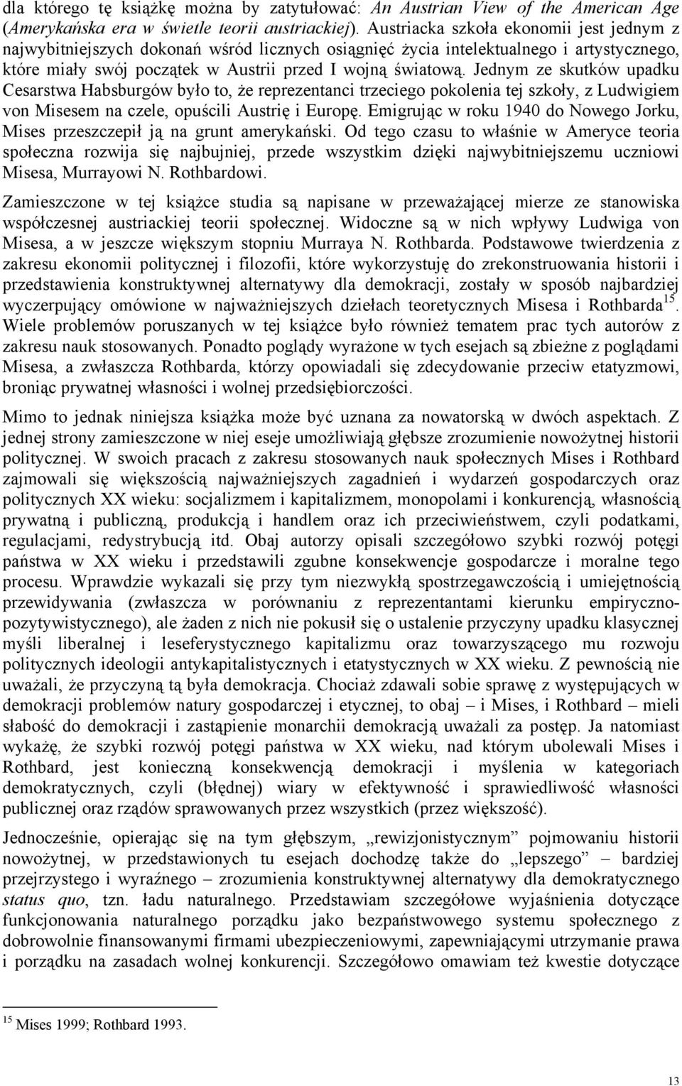 Jednym ze skutków upadku Cesarstwa Habsburgów było to, że reprezentanci trzeciego pokolenia tej szkoły, z Ludwigiem von Misesem na czele, opuścili Austrię i Europę.