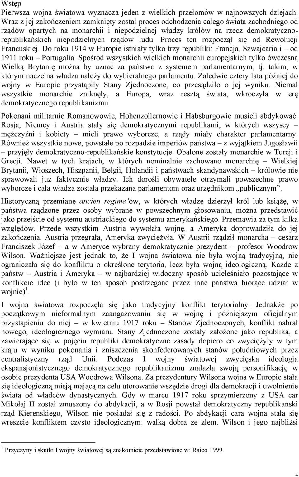 niepodzielnych rządów ludu. Proces ten rozpoczął się od Rewolucji Francuskiej. Do roku 1914 w Europie istniały tylko trzy republiki: Francja, Szwajcaria i od 1911 roku Portugalia.