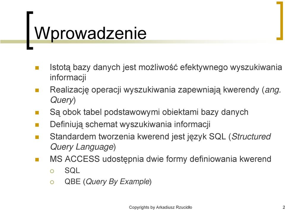 Query) Są obok tabel podstawowymi obiektami bazy danych Definiują schemat wyszukiwania informacji