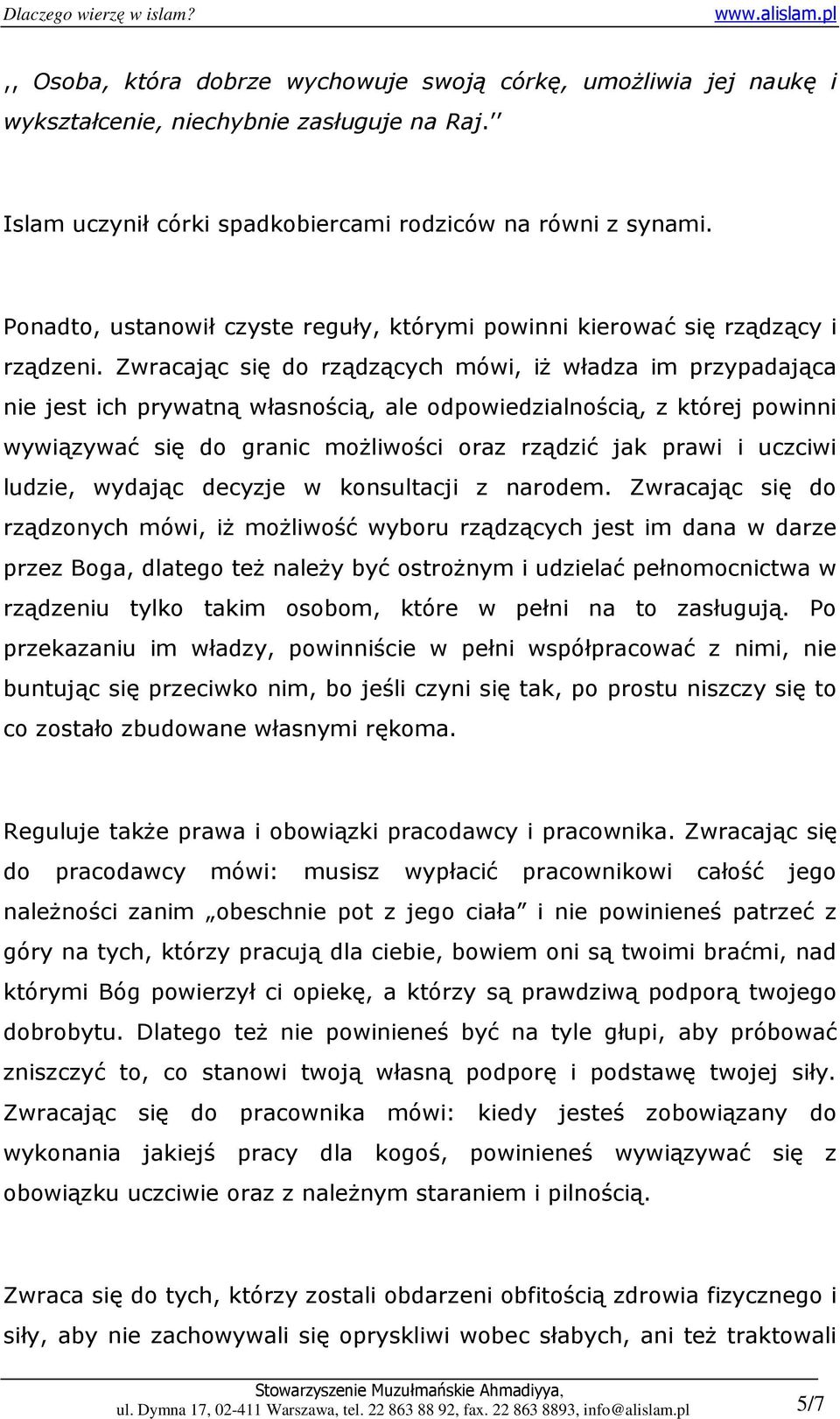 Zwracając się do rządzących mówi, iŝ władza im przypadająca nie jest ich prywatną własnością, ale odpowiedzialnością, z której powinni wywiązywać się do granic moŝliwości oraz rządzić jak prawi i