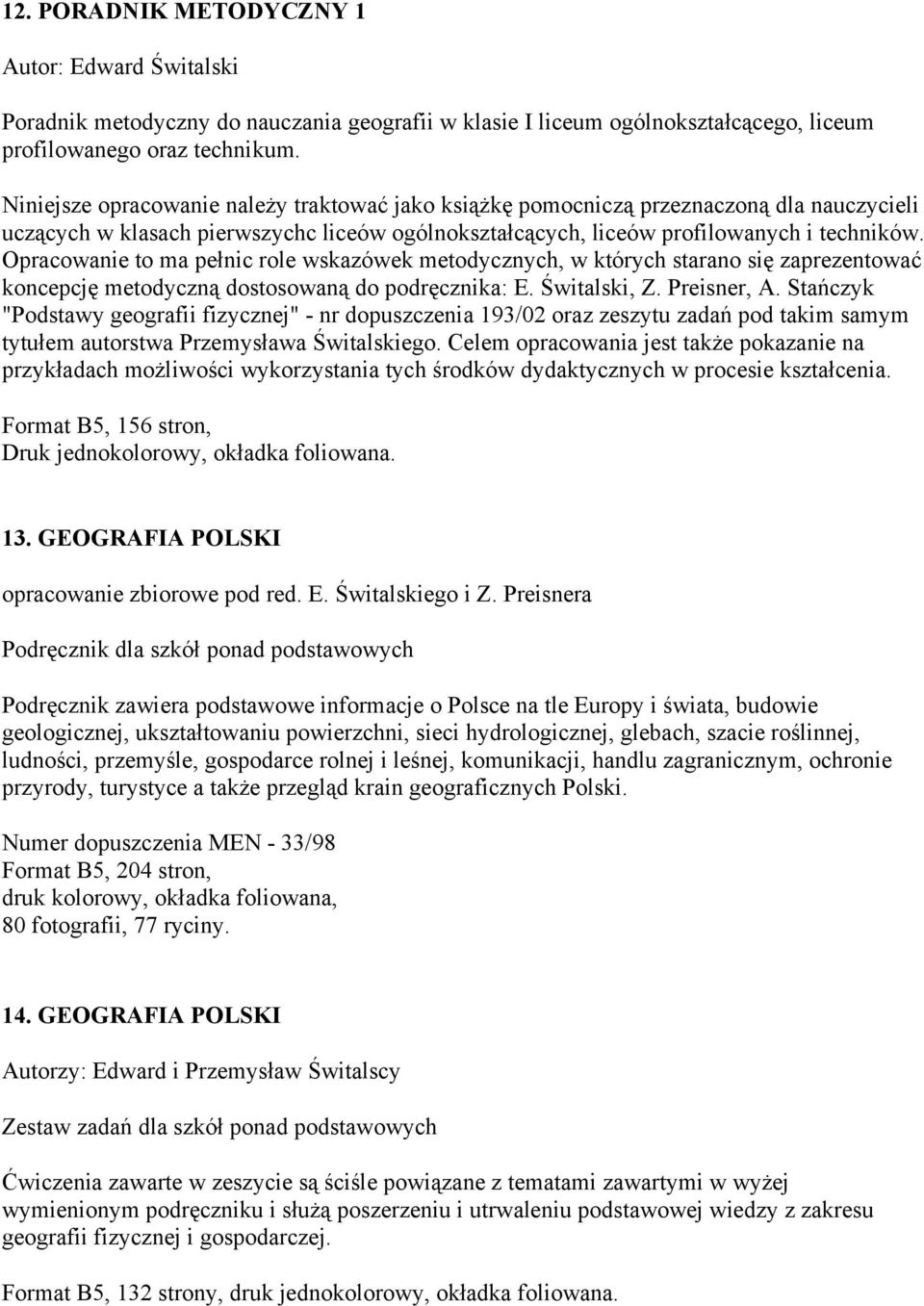 Opracowanie to ma pełnic role wskazówek metodycznych, w których starano się zaprezentować koncepcję metodyczną dostosowaną do podręcznika: E. Świtalski, Z. Preisner, A.