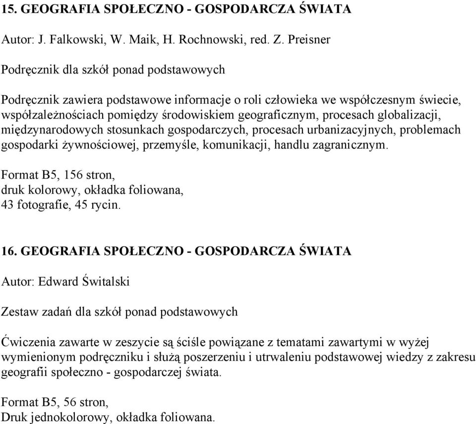 globalizacji, międzynarodowych stosunkach gospodarczych, procesach urbanizacyjnych, problemach gospodarki żywnościowej, przemyśle, komunikacji, handlu zagranicznym.