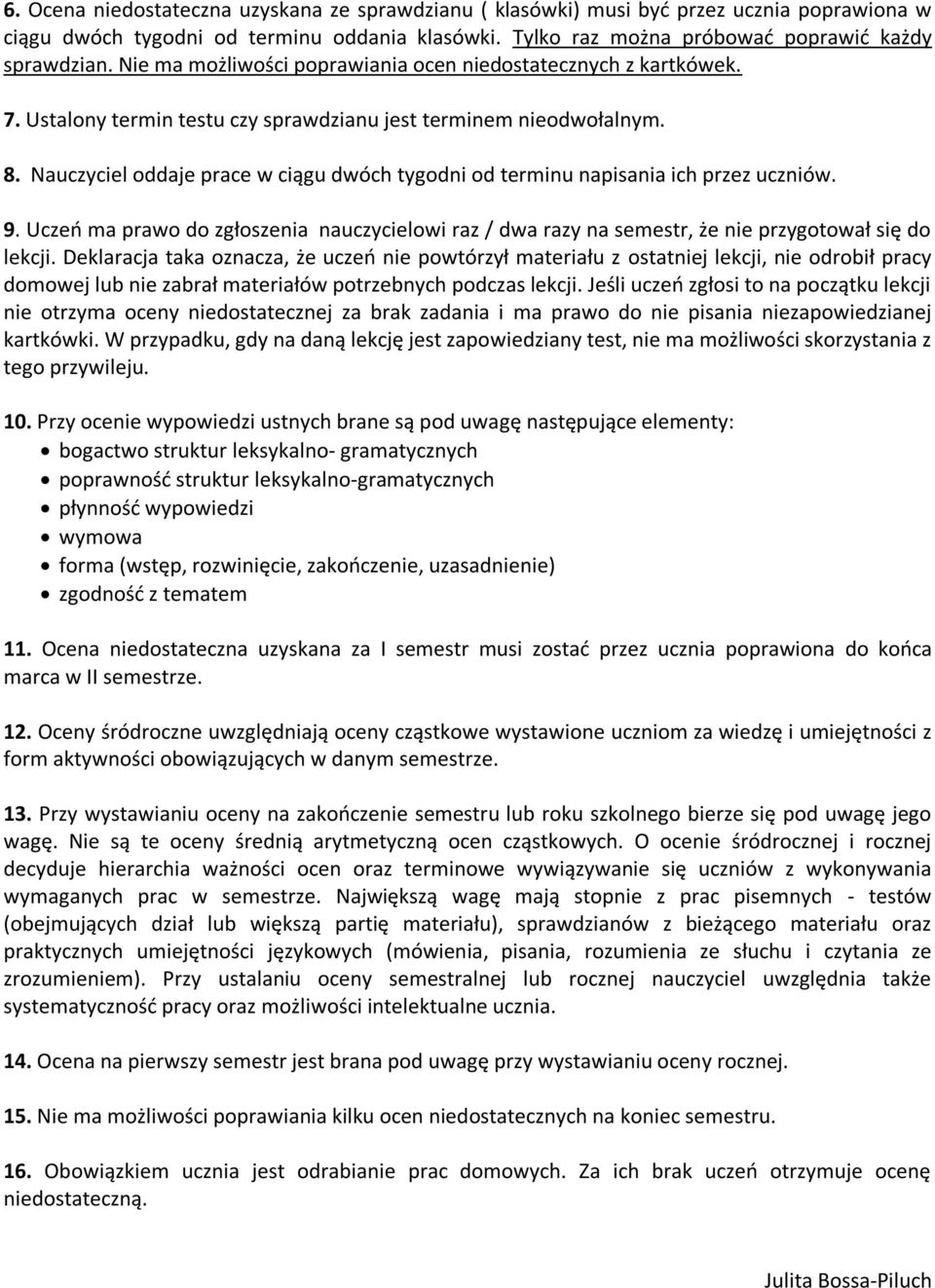 Nauczyciel oddaje prace w ciągu dwóch tygodni od terminu napisania ich przez uczniów. 9. Uczeń ma prawo do zgłoszenia nauczycielowi raz / dwa razy na semestr, że nie przygotował się do lekcji.