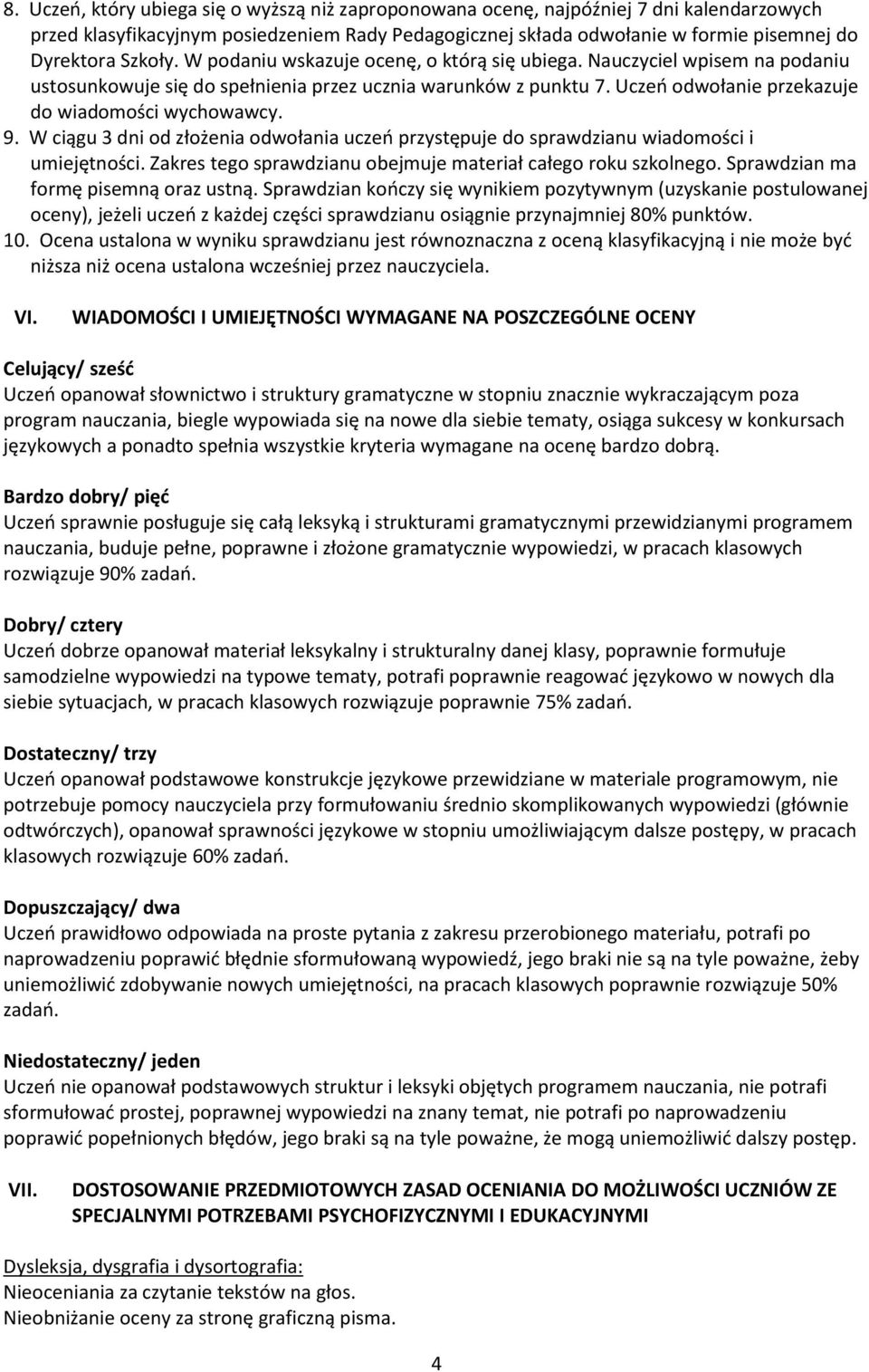 Uczeń odwołanie przekazuje do wiadomości wychowawcy. 9. W ciągu 3 dni od złożenia odwołania uczeń przystępuje do sprawdzianu wiadomości i umiejętności.