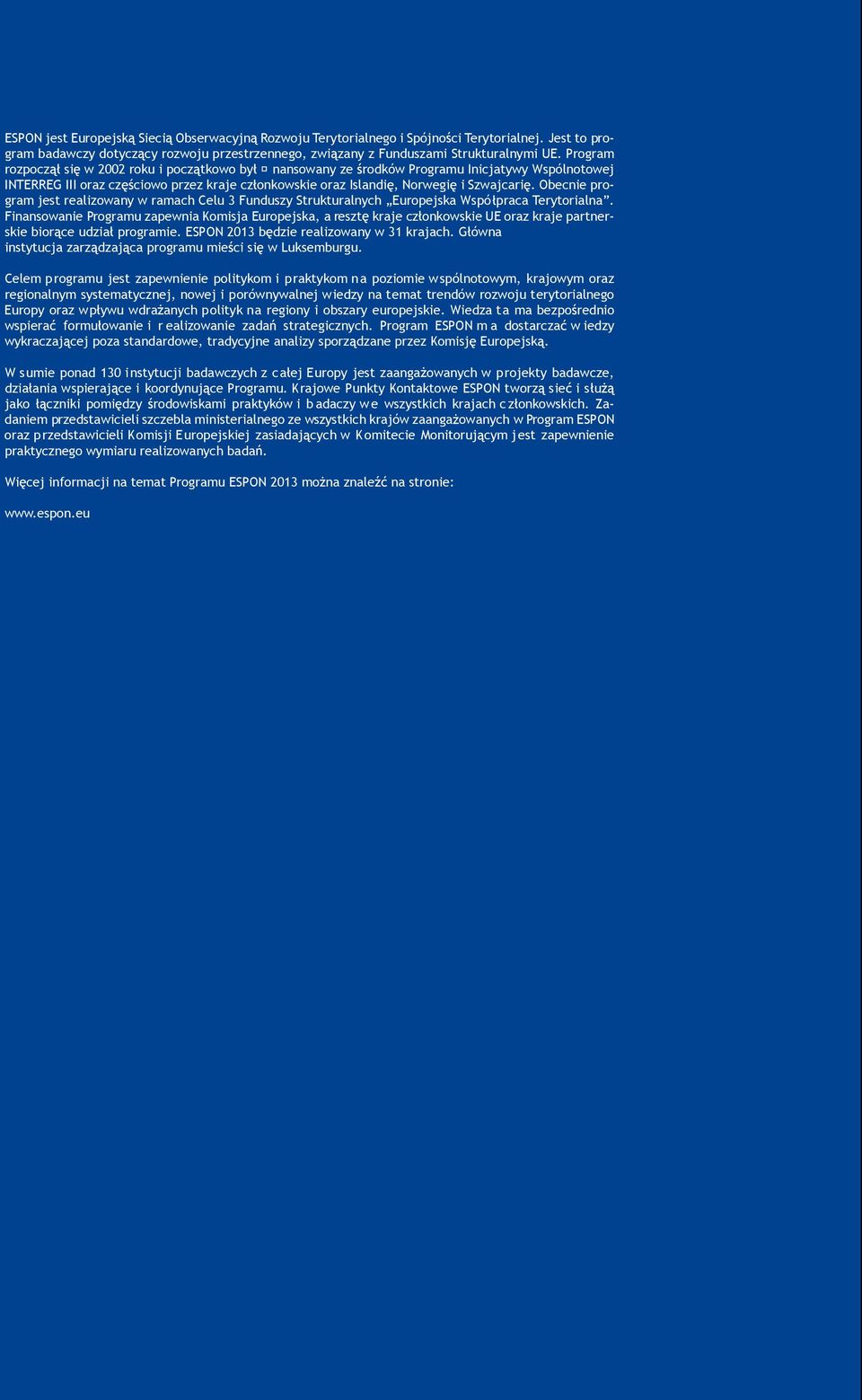 Jest to program badawczy rozpocz si w 2002 roku i pocz tkowo by nansowany ze rodków Programu Inicjatywy Wspólnotowej INTERREG dotyczący III oraz cz rozwoju ciowo przestrzennego, przez kraje cz