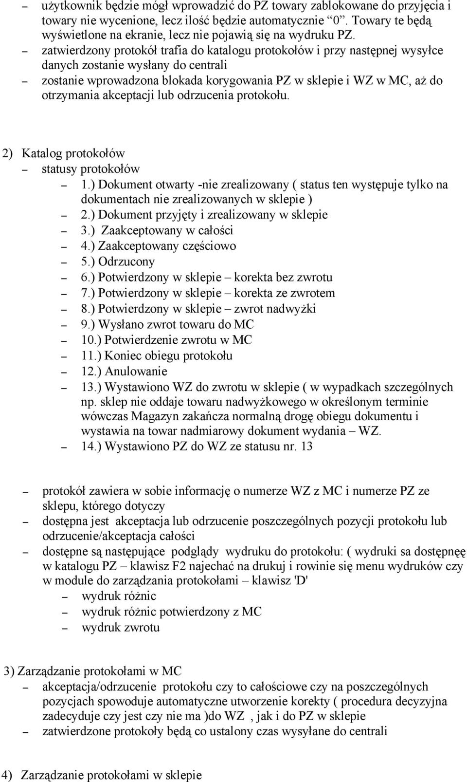 zatwierdzony protokół trafia do katalogu protokołów i przy następnej wysyłce danych zostanie wysłany do centrali zostanie wprowadzona blokada korygowania PZ w sklepie i WZ w MC, aż do otrzymania