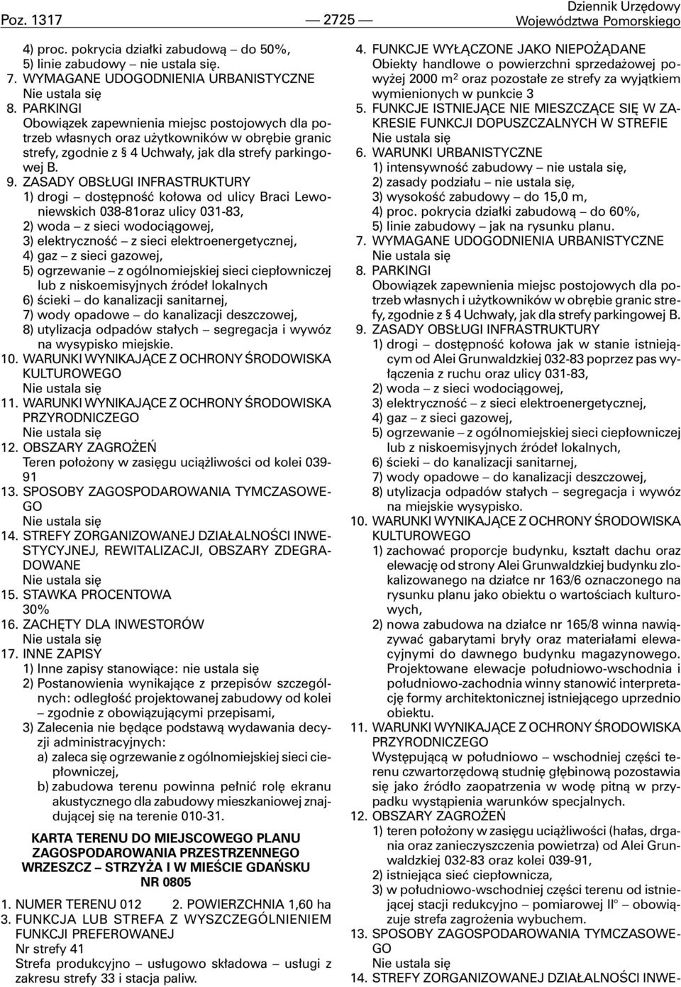 ZASADY OBS UGI INFRASTRUKTURY 1) drogi dostêpnoœæ ko³owa od ulicy Braci Lewoniewskich 038-81oraz ulicy 031-83, 2) woda z sieci wodoci¹gowej, 3) elektrycznoœæ z sieci elektroenergetycznej, 4) gaz z