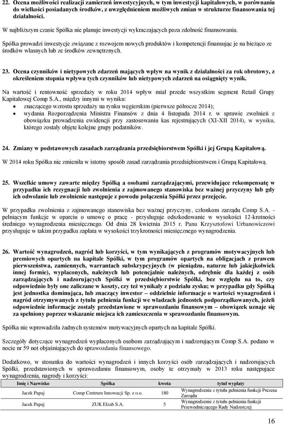 Spółka prowadzi inwestycje związane z rozwojem nowych produktów i kompetencji finansując je na bieżąco ze środków własnych lub ze środków zewnętrznych. 23.