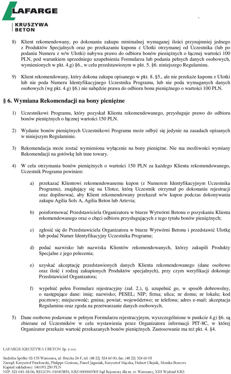 4.g) 6., w celu przedstawionym w pkt. 5. 6. niniejszego Regulaminu. 9) Klient rekomendowany, który dokona zakupu opisanego w pkt. 8. 5., ale nie przekaŝe kuponu z Ulotki lub nie poda Numeru Identyfikacyjnego Uczestnika Programu, lub nie poda wymaganych danych osobowych (wg pkt.