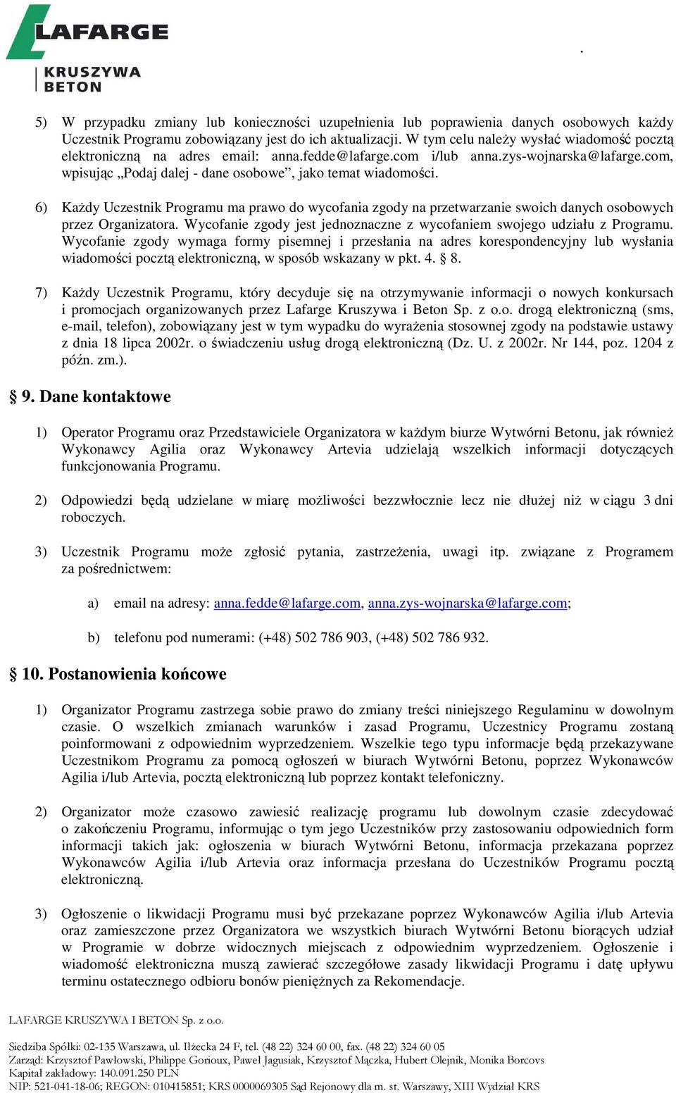 6) KaŜdy Uczestnik Programu ma prawo do wycofania zgody na przetwarzanie swoich danych osobowych przez Organizatora. Wycofanie zgody jest jednoznaczne z wycofaniem swojego udziału z Programu.