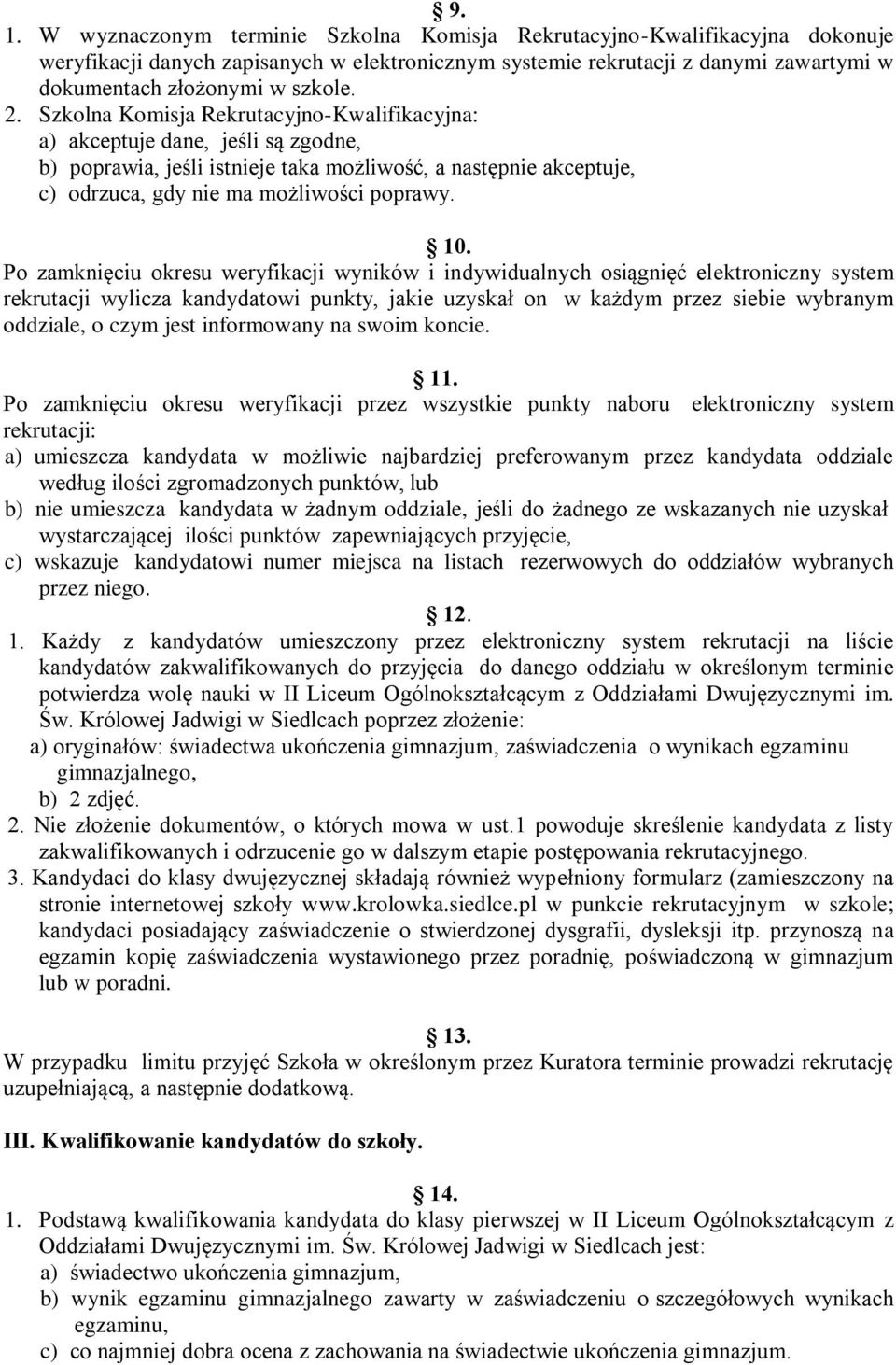 Szkolna Komisja Rekrutacyjno-Kwalifikacyjna: a) akceptuje dane, jeśli są zgodne, b) poprawia, jeśli istnieje taka możliwość, a następnie akceptuje, c) odrzuca, gdy nie ma możliwości poprawy. 10.