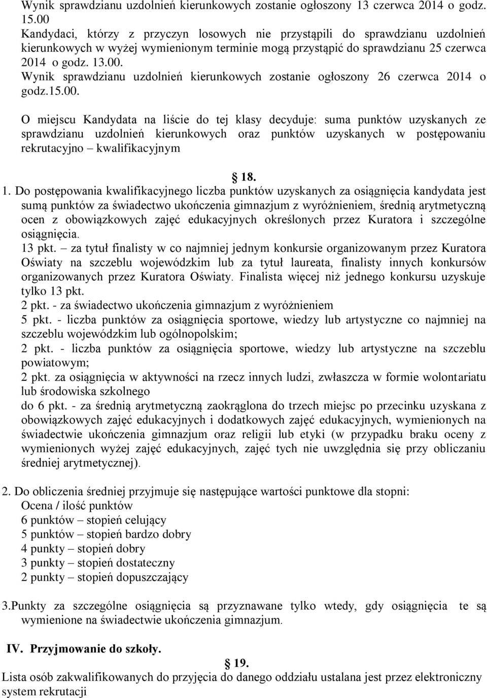 15.00. O miejscu Kandydata na liście do tej klasy decyduje: suma punktów uzyskanych ze sprawdzianu uzdolnień kierunkowych oraz punktów uzyskanych w postępowaniu rekrutacyjno kwalifikacyjnym 18