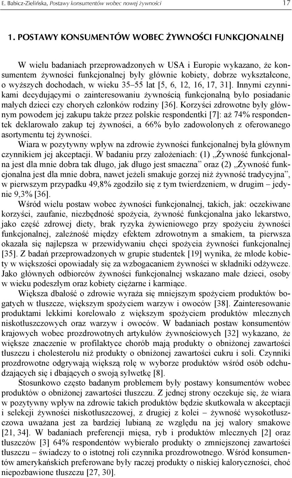 wyższych dochodach, w wieku 35 55 lat [5, 6, 12, 16, 17, 31]. Innymi czynnikami decydującymi o zainteresowaniu żywnością funkcjonalną było posiadanie małych dzieci czy chorych członków rodziny [36].