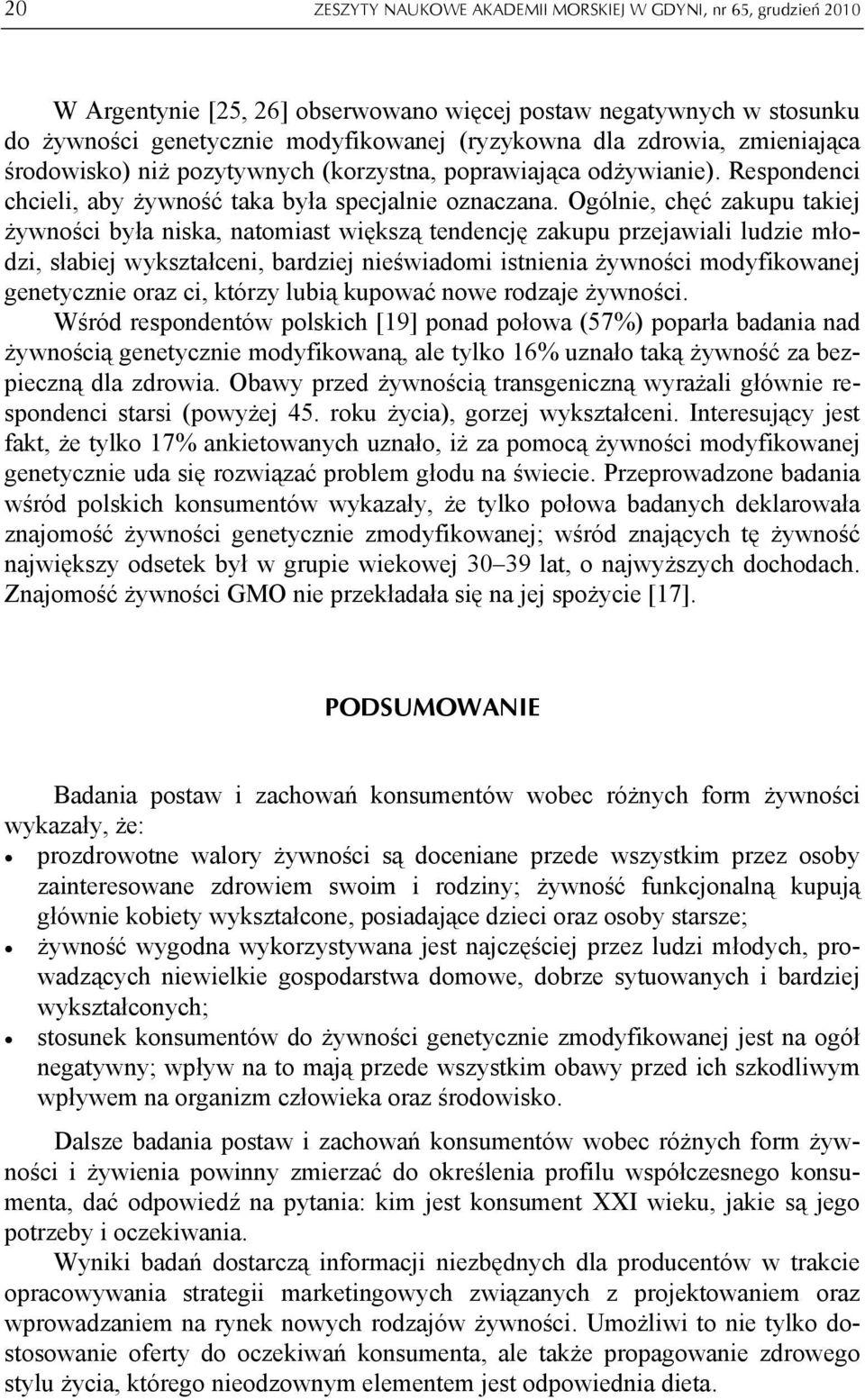 Ogólnie, chęć zakupu takiej żywności była niska, natomiast większą tendencję zakupu przejawiali ludzie młodzi, słabiej wykształceni, bardziej nieświadomi istnienia żywności modyfikowanej genetycznie