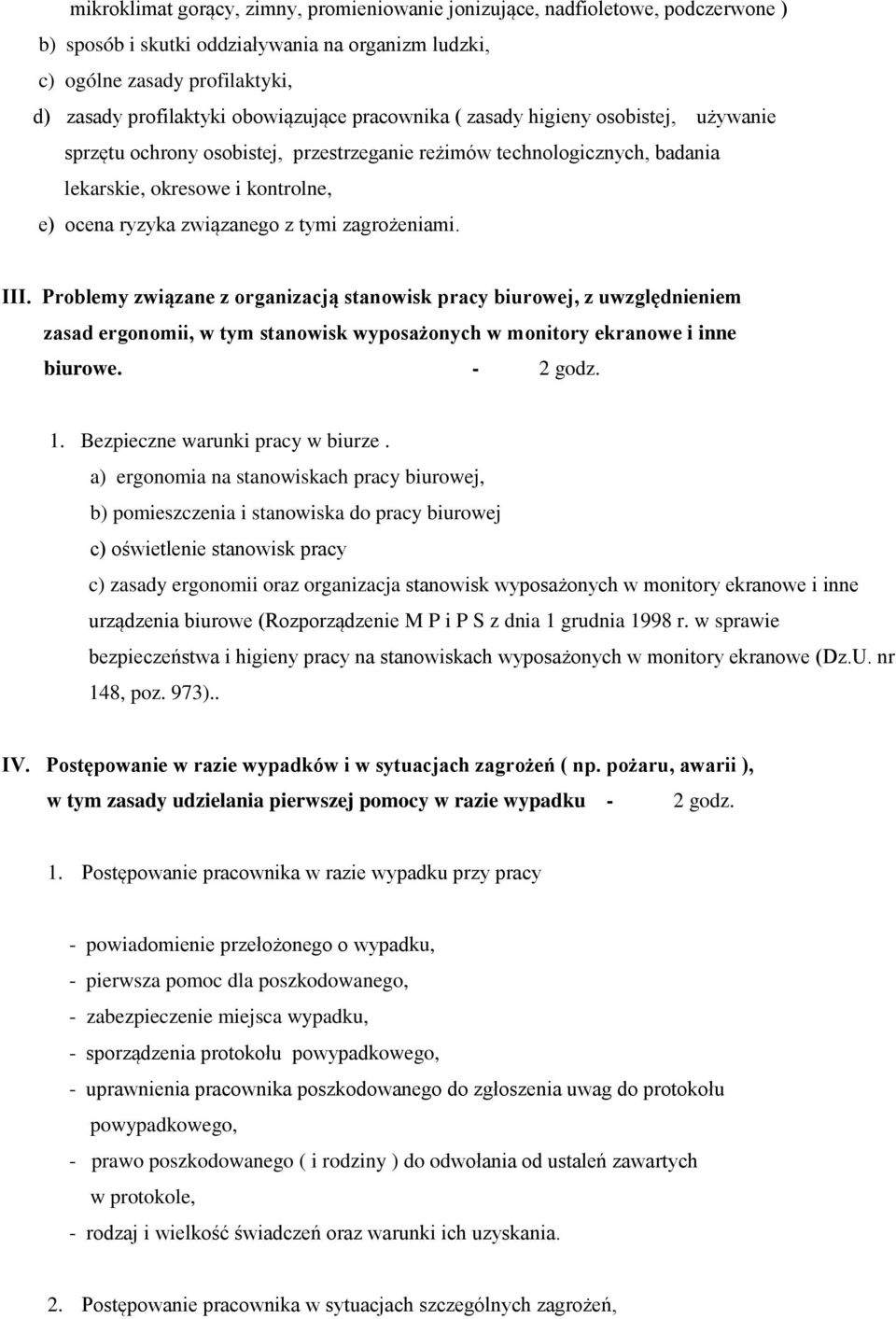 tymi zagrożeniami. III. Problemy związane z organizacją stanowisk pracy biurowej, z uwzględnieniem zasad ergonomii, w tym stanowisk wyposażonych w monitory ekranowe i inne biurowe. - 2 godz. 1.