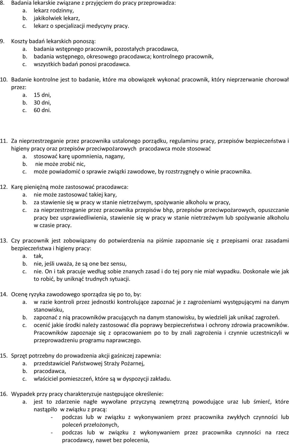 Badanie kontrolne jest to badanie, które ma obowiązek wykonać pracownik, który nieprzerwanie chorował przez: a. 15 dni, b. 30 dni, c. 60 dni. 11.