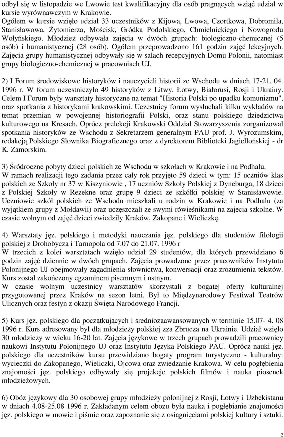 Młodzież odbywała zajęcia w dwóch grupach: biologiczno-chemicznej (5 osób) i humanistycznej (28 osób). Ogółem przeprowadzono 161 godzin zajęć lekcyjnych.