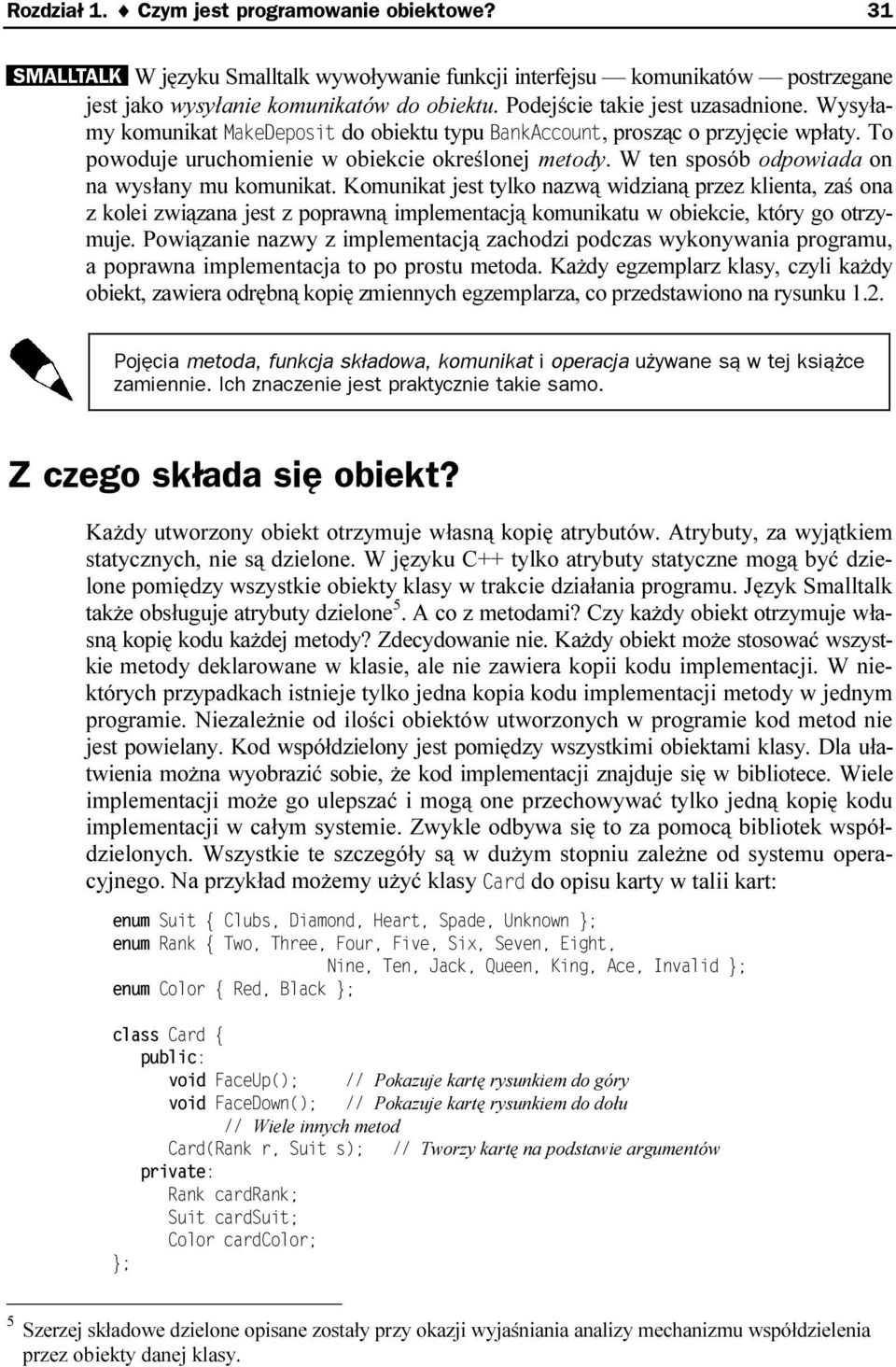 W ten sposób odpowiada on na wysłany mu komunikat. Komunikat jest tylko nazwą widzianą przez klienta, zaś ona z kolei związana jest z poprawną implementacją komunikatu w obiekcie, który go otrzymuje.