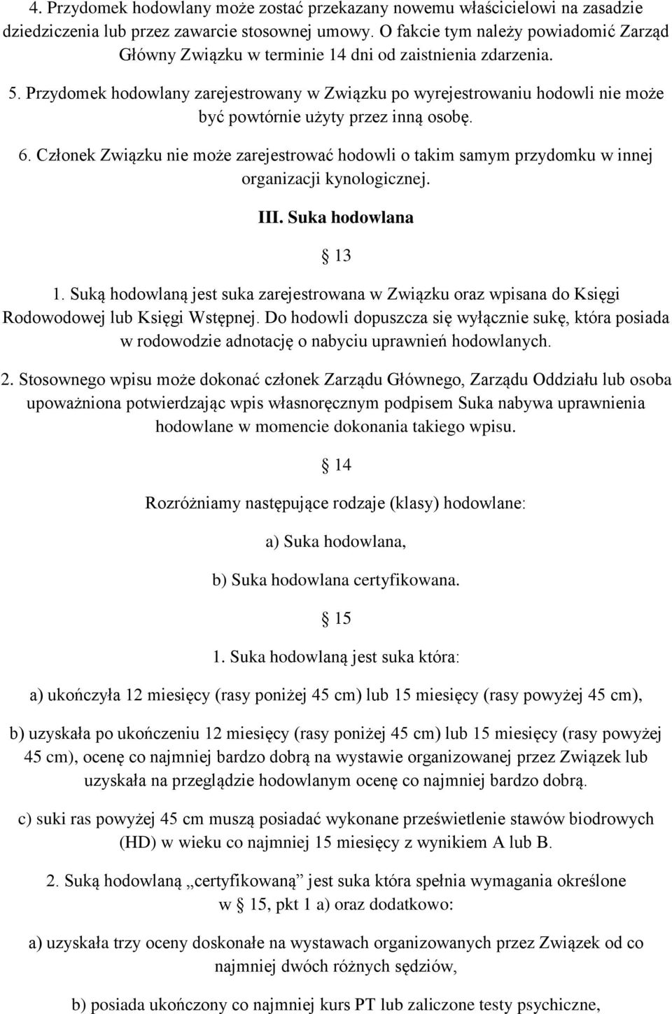 Przydomek hodowlany zarejestrowany w Związku po wyrejestrowaniu hodowli nie może być powtórnie użyty przez inną osobę. 6.