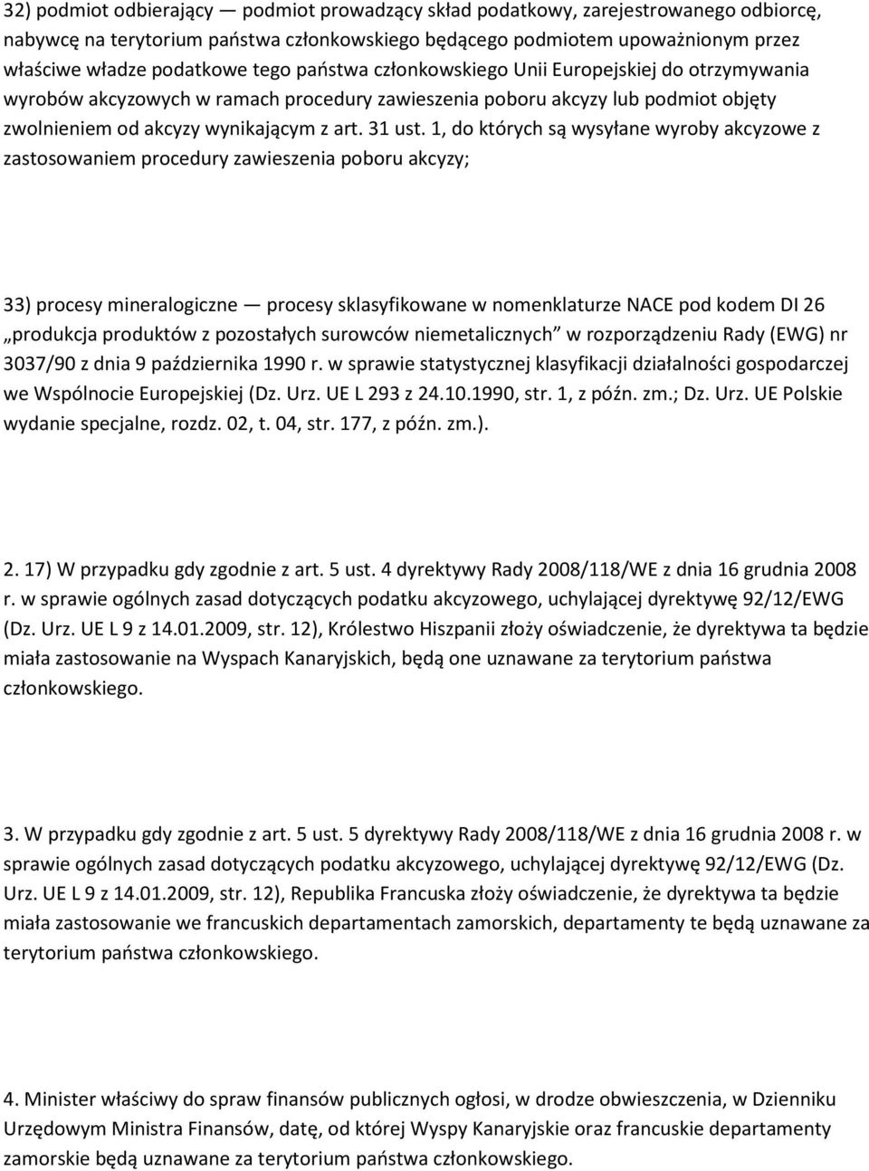 1, do których są wysyłane wyroby akcyzowe z zastosowaniem procedury zawieszenia poboru akcyzy; 33) procesy mineralogiczne procesy sklasyfikowane w nomenklaturze NACE pod kodem DI 26 produkcja