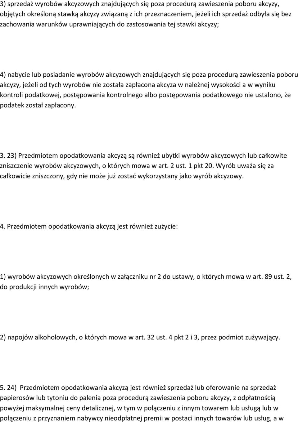 zapłacona akcyza w należnej wysokości a w wyniku kontroli podatkowej, postępowania kontrolnego albo postępowania podatkowego nie ustalono, że podatek został zapłacony. 3.