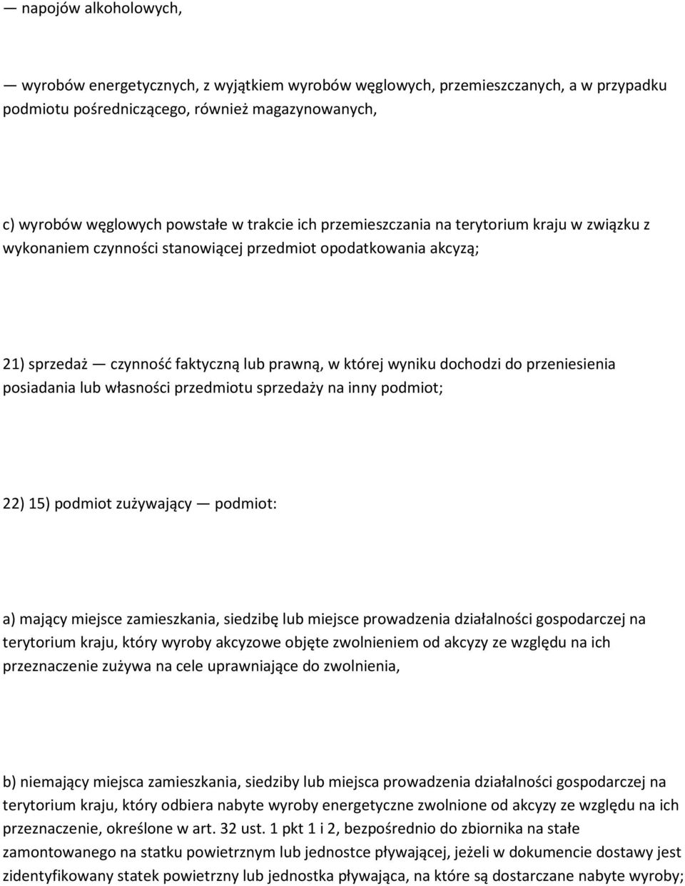 przeniesienia posiadania lub własności przedmiotu sprzedaży na inny podmiot; 22) 15) podmiot zużywający podmiot: a) mający miejsce zamieszkania, siedzibę lub miejsce prowadzenia działalności