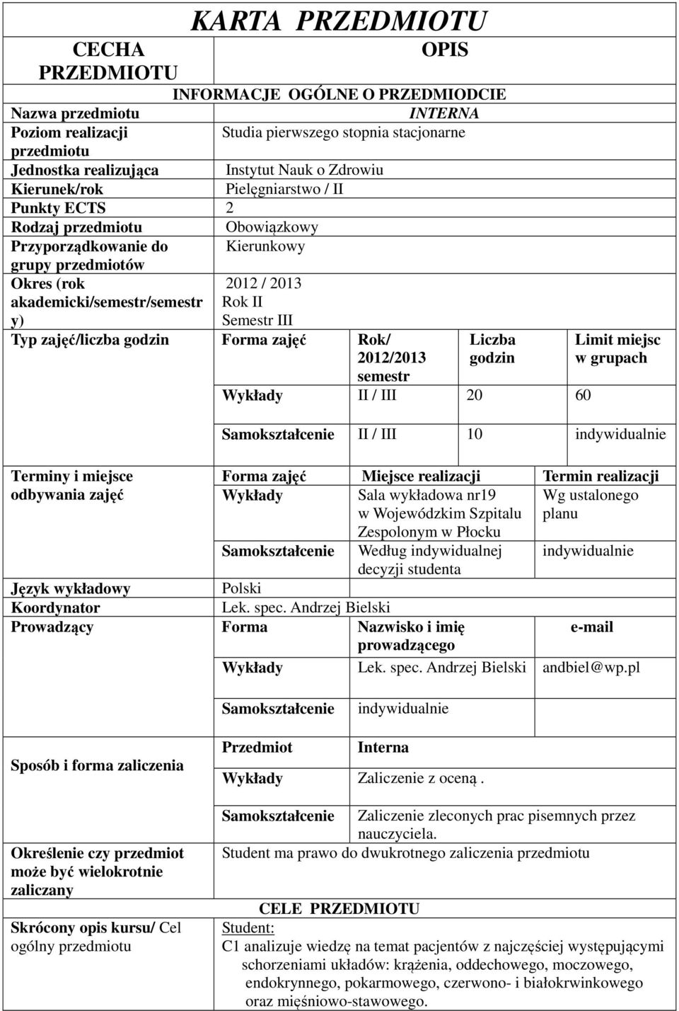 III Typ zajęć/liczba godzin Forma zajęć Rok/ 0/03 semestr Terminy i miejsce odbywania zajęć Liczba godzin Wykłady II / III 0 60 Limit miejsc w grupach Samokształcenie II / III 0 indywidualnie Forma