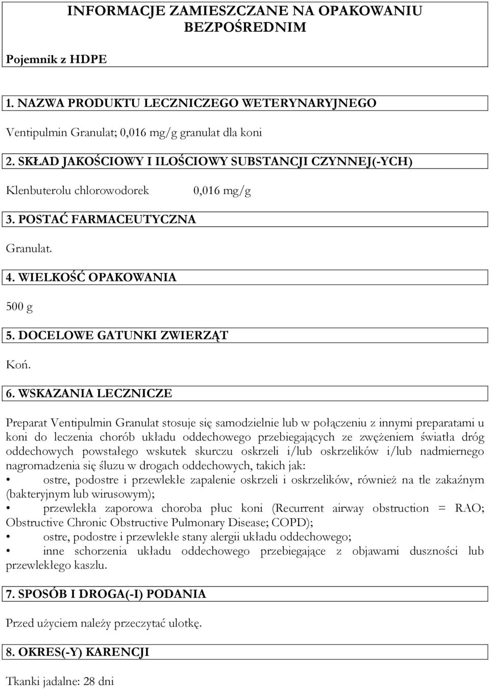 WSKAZANIA LECZNICZE Preparat Ventipulmin Granulat stosuje się samodzielnie lub w połączeniu z innymi preparatami u koni do leczenia chorób układu oddechowego przebiegających ze zwężeniem światła dróg