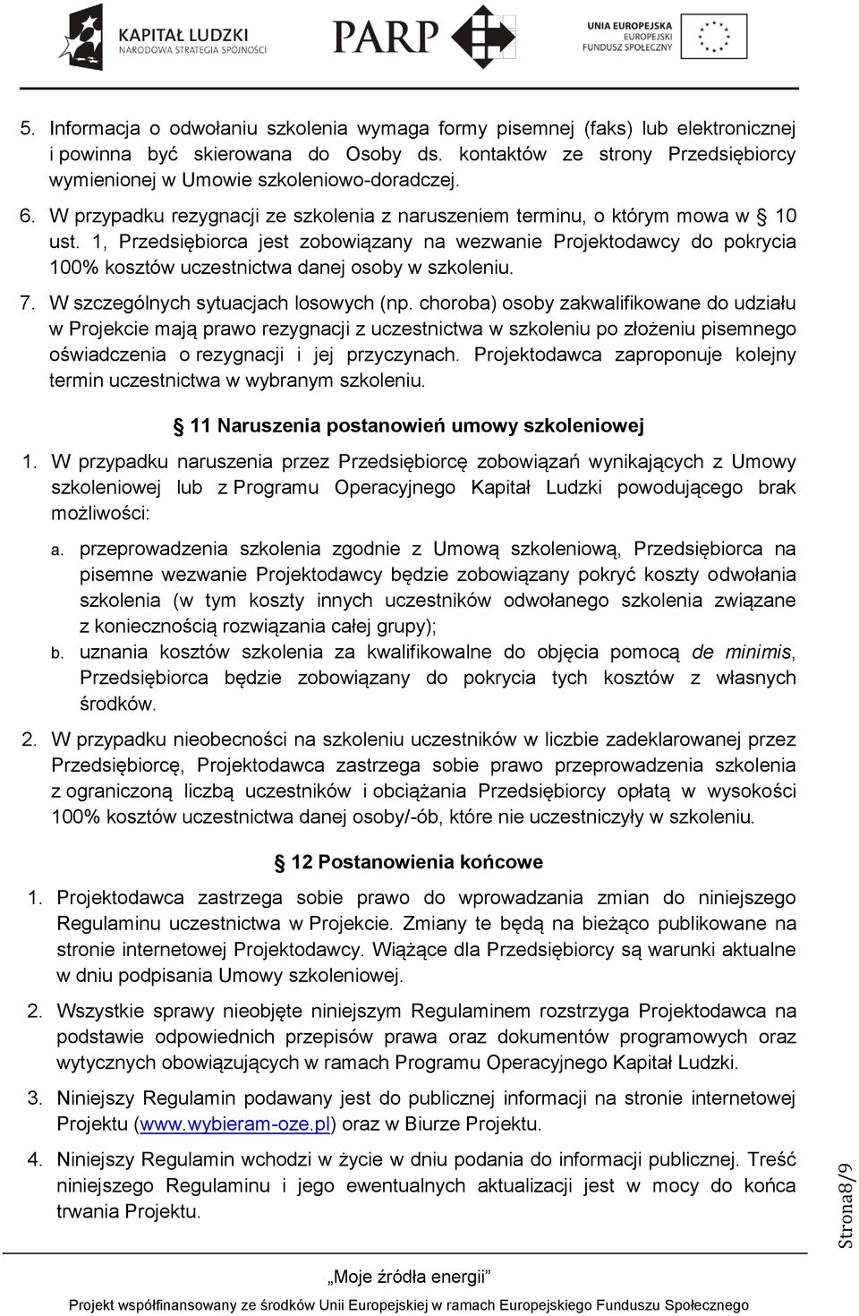 1, Przedsiębiorca jest zobowiązany na wezwanie Projektodawcy do pokrycia 100% kosztów uczestnictwa danej osoby w szkoleniu. 7. W szczególnych sytuacjach losowych (np.