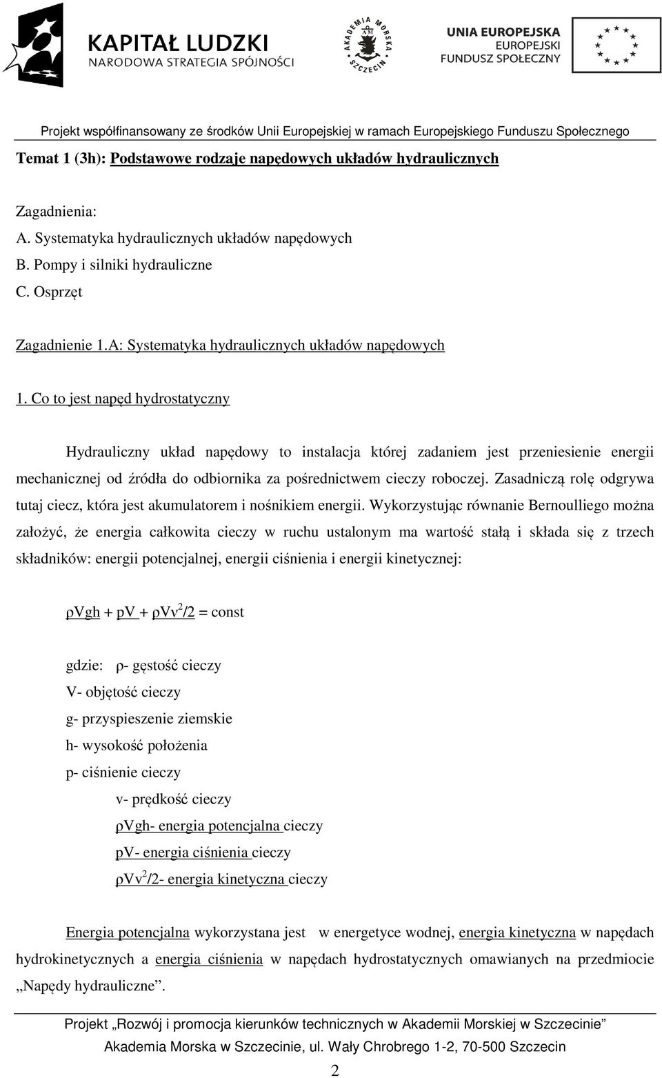 Co to jest napęd hydrostatyczny Hydrauliczny układ napędowy to instalacja której zadaniem jest przeniesienie energii mechanicznej od źródła do odbiornika za pośrednictwem cieczy roboczej.