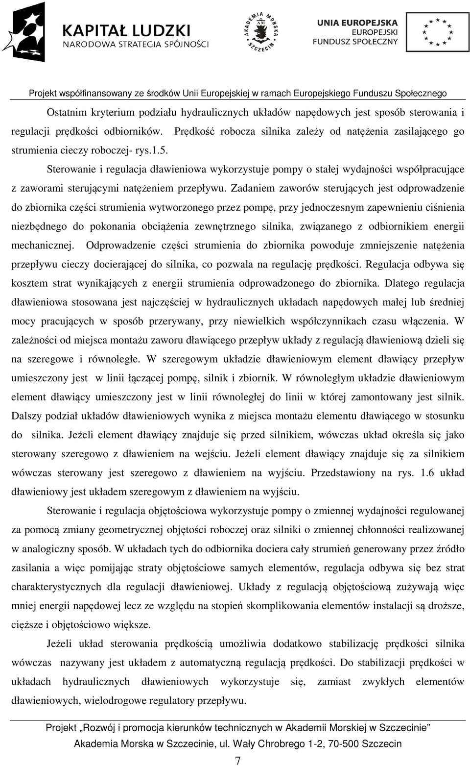 Sterowanie i regulacja dławieniowa wykorzystuje pompy o stałej wydajności współpracujące z zaworami sterującymi natężeniem przepływu.