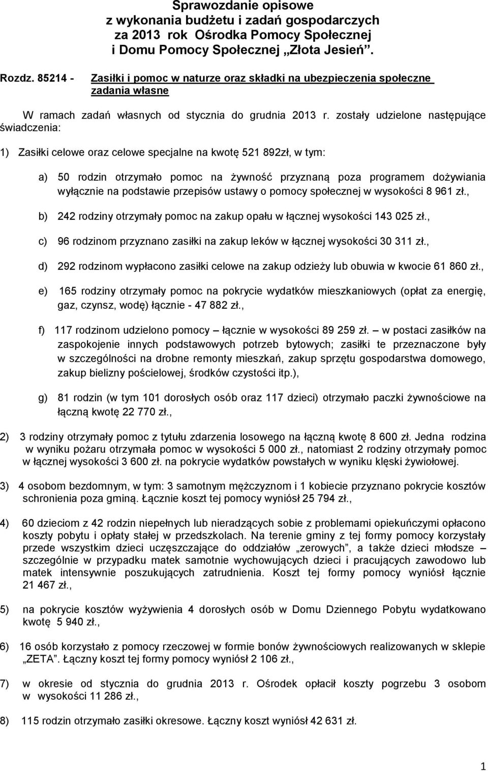 zostały udzielone następujące świadczenia: 1) Zasiłki celowe oraz celowe specjalne na kwotę 521 892zł, a) 50 rodzin otrzymało pomoc na żywność przyznaną poza programem dożywiania wyłącznie na