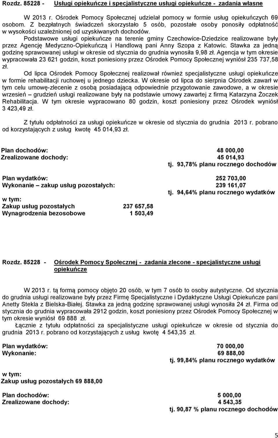 Podstawowe usługi opiekuńcze na terenie gminy Czechowice-Dziedzice realizowane były przez Agencję Medyczno-Opiekuńczą i Handlową pani Anny Szopa z Katowic.