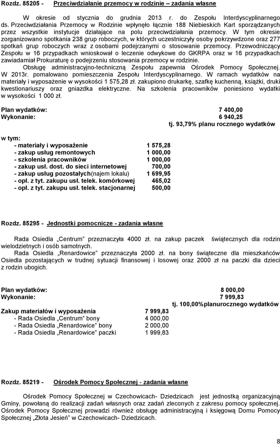 W tym okresie zorganizowano spotkania 238 grup roboczych, w których uczestniczyły osoby pokrzywdzone oraz 277 spotkań grup roboczych wraz z osobami podejrzanymi o stosowanie przemocy.